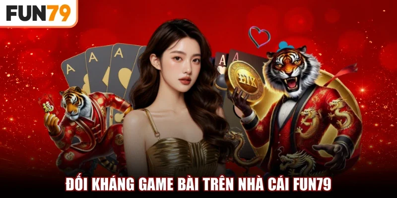 Đối kháng game bài trên nhà cái FUN79