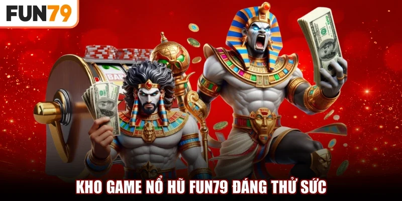 Kho game nổ hũ FUN79 đáng thử sức